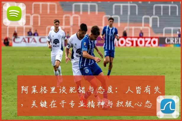 阿莱格里谈犯错与态度：人皆有失，关键在于专业精神与积极心态