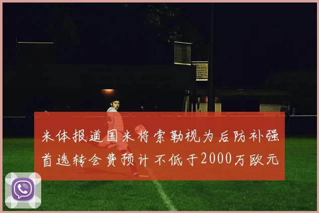 米体报道国米将索勒视为后防补强首选转会费预计不低于2000万欧元