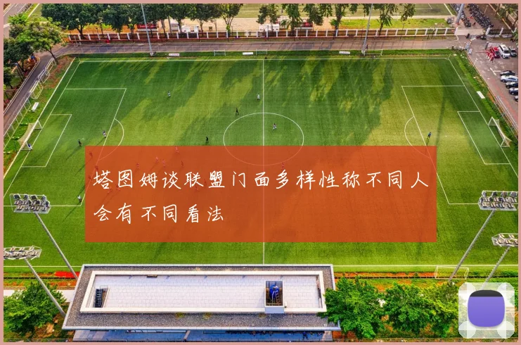 塔图姆谈联盟门面多样性称不同人会有不同看法